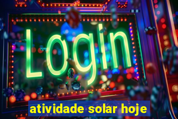 atividade solar hoje